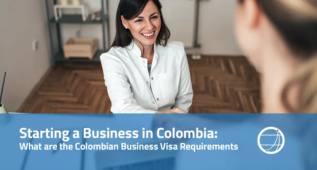 Starting a Business in Colombia: What are the Colombian Business Visa Requirements